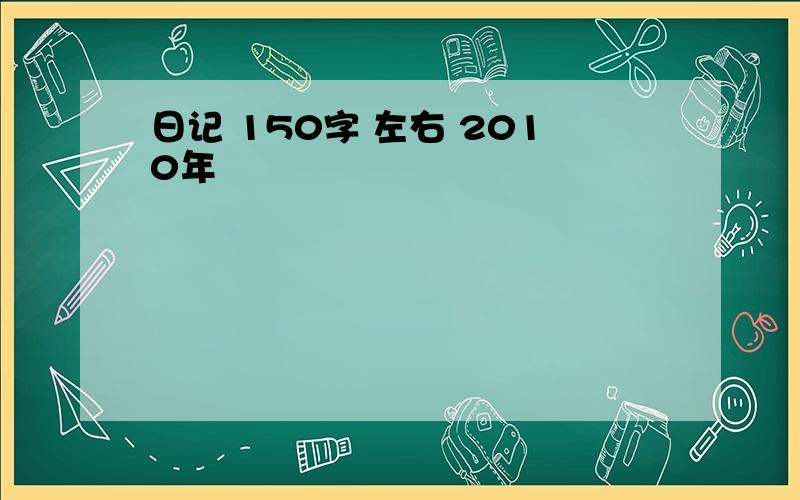 日记 150字 左右 2010年