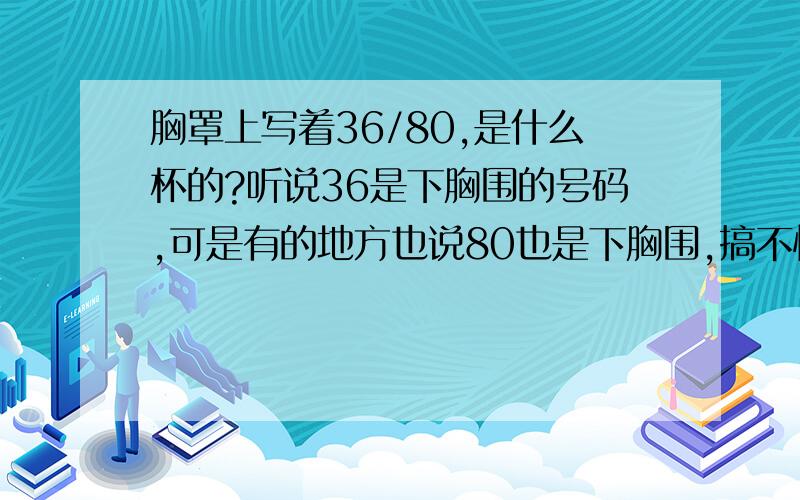 胸罩上写着36/80,是什么杯的?听说36是下胸围的号码,可是有的地方也说80也是下胸围,搞不懂