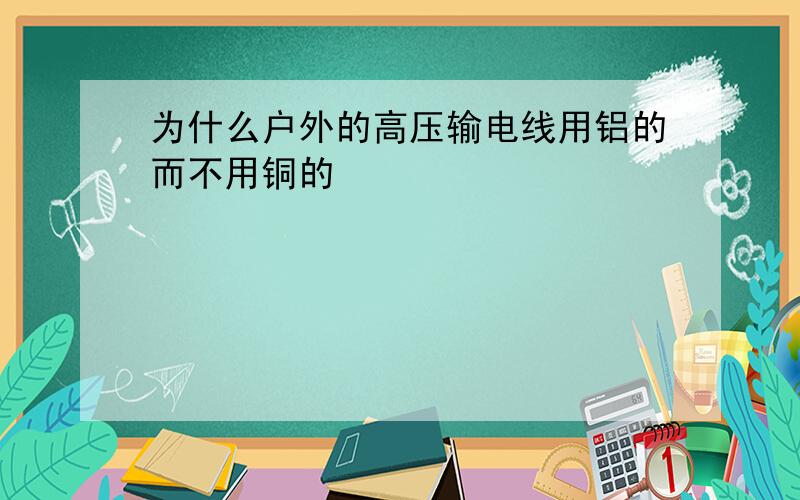 为什么户外的高压输电线用铝的而不用铜的