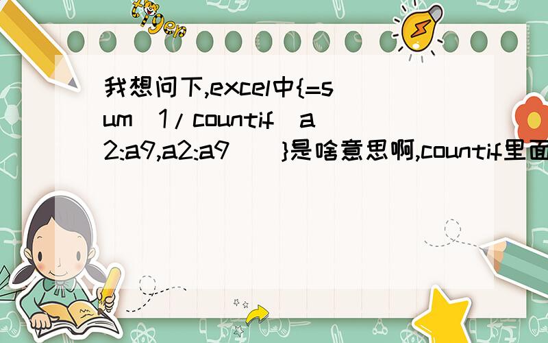 我想问下,excel中{=sum(1/countif(a2:a9,a2:a9))}是啥意思啊,countif里面有这样的格式?