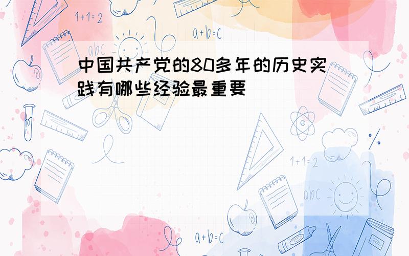 中国共产党的80多年的历史实践有哪些经验最重要