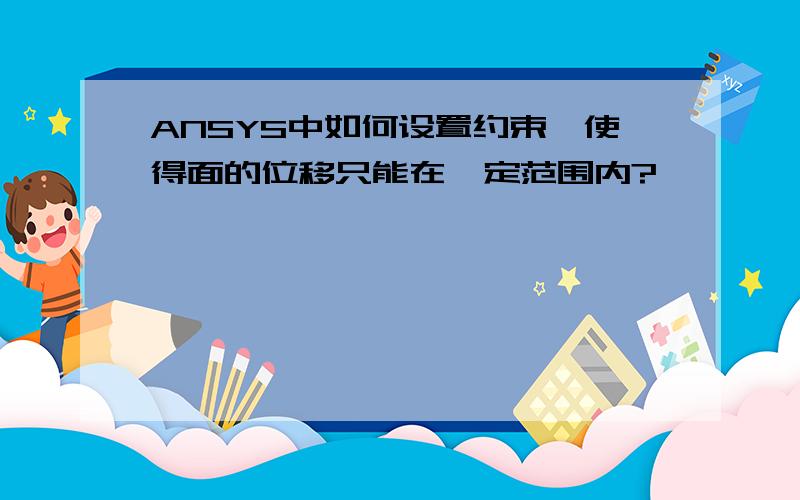 ANSYS中如何设置约束,使得面的位移只能在一定范围内?