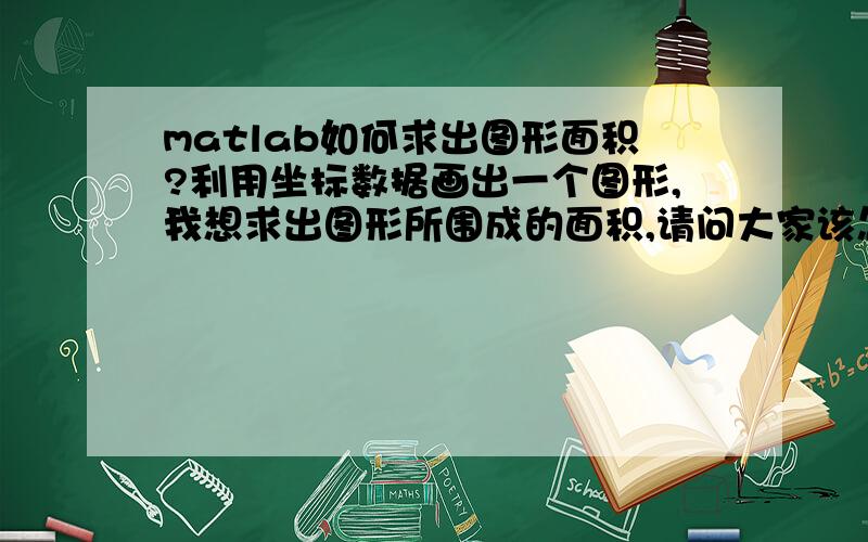 matlab如何求出图形面积?利用坐标数据画出一个图形,我想求出图形所围成的面积,请问大家该怎么实现?我试着计算找出包络点,但是包络线画出的图形面积要明显大于实际数据所围成的滞回面