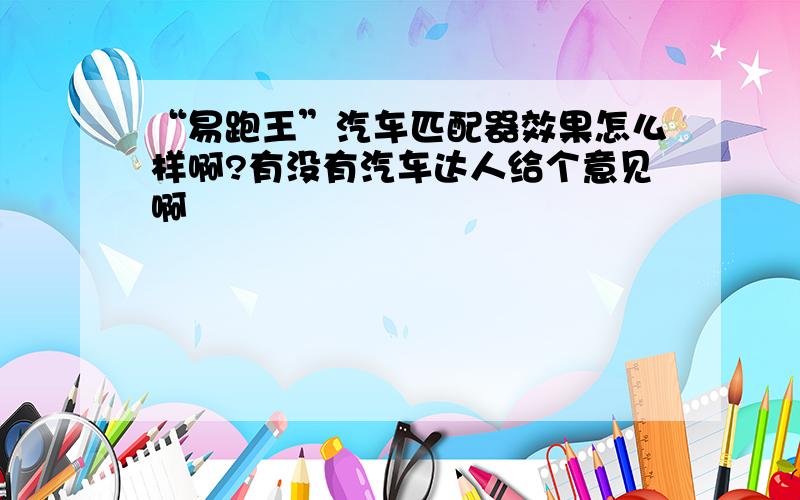 “易跑王”汽车匹配器效果怎么样啊?有没有汽车达人给个意见啊