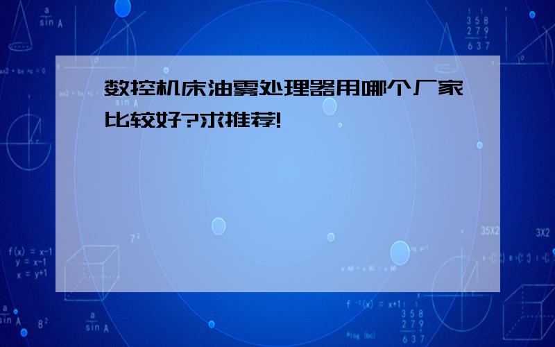 数控机床油雾处理器用哪个厂家比较好?求推荐!