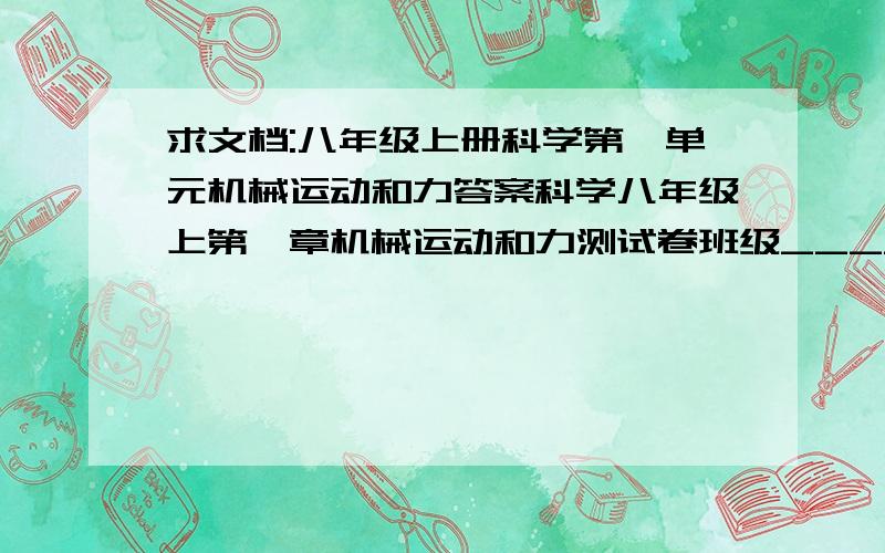 求文档:八年级上册科学第一单元机械运动和力答案科学八年级上第一章机械运动和力测试卷班级___________姓名___________学号___________一、选择题（每题2分,共50分）1．力的单位是：（ ）A．克 B