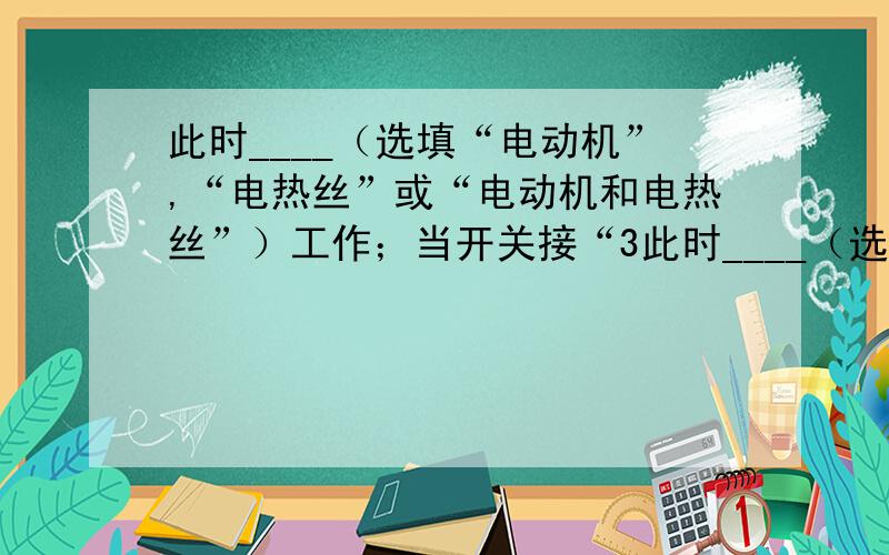 此时____（选填“电动机”,“电热丝”或“电动机和电热丝”）工作；当开关接“3此时____（选填“电动机”,“电热丝”或“电动机和电热丝”）工作；当开关接“3”时,吹风机吹_____风（选