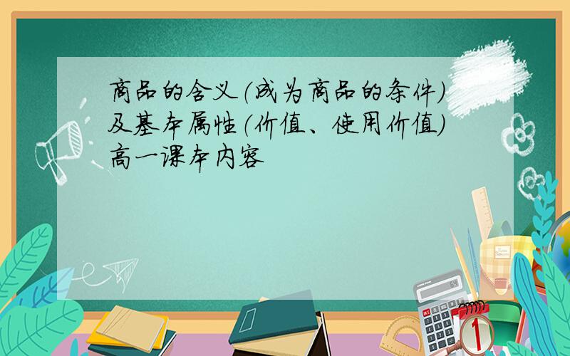 商品的含义（成为商品的条件）及基本属性（价值、使用价值）高一课本内容