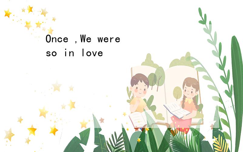 Once ,We were so in love