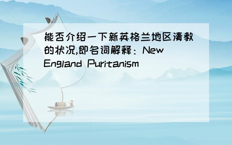 能否介绍一下新英格兰地区清教的状况,即名词解释：New England Puritanism