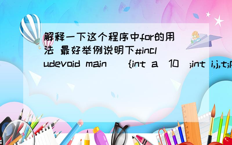 解释一下这个程序中for的用法 最好举例说明下#includevoid main(){int a[10];int i,j,t;printf(