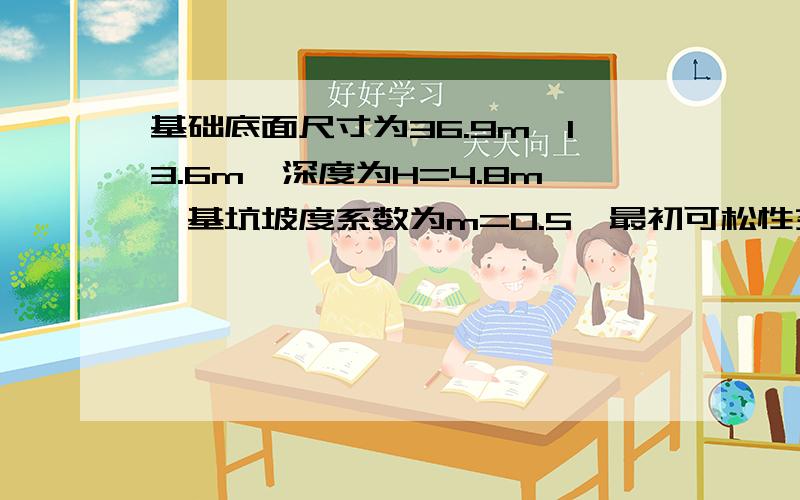 基础底面尺寸为36.9m*13.6m,深度为H=4.8m,基坑坡度系数为m=0.5,最初可松性系数为KS=1.26,最后可松性系数为KS,=1.05,基础附近有一个废弃的大坑(体积为885m3).如果用基坑挖出的土能否填满大坑?若有余