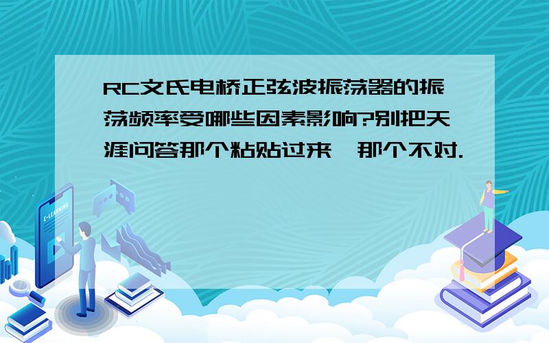 RC文氏电桥正弦波振荡器的振荡频率受哪些因素影响?别把天涯问答那个粘贴过来,那个不对.