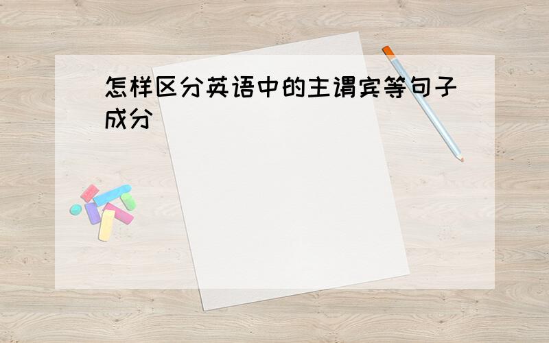 怎样区分英语中的主谓宾等句子成分