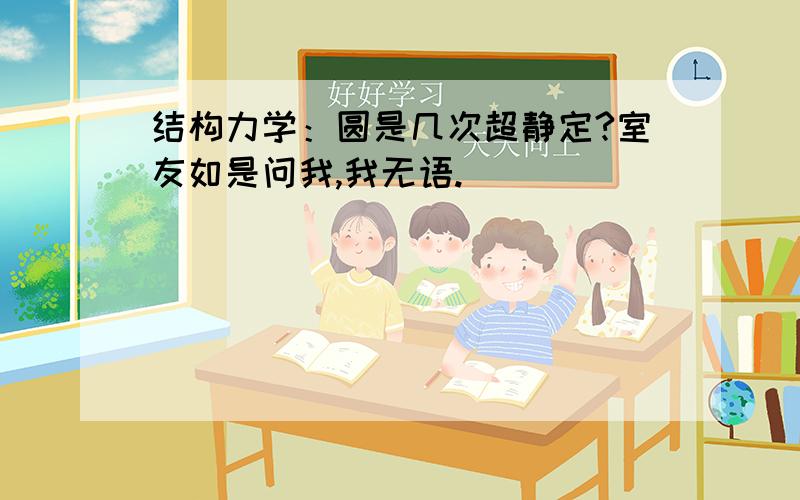 结构力学：圆是几次超静定?室友如是问我,我无语.