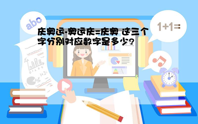 庆奥运-奥运庆=庆奥 这三个字分别对应数字是多少?