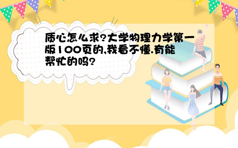 质心怎么求?大学物理力学第一版100页的,我看不懂.有能帮忙的吗?