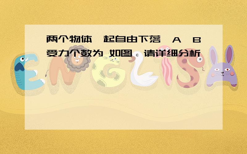 两个物体一起自由下落,A、B受力个数为 如图,请详细分析