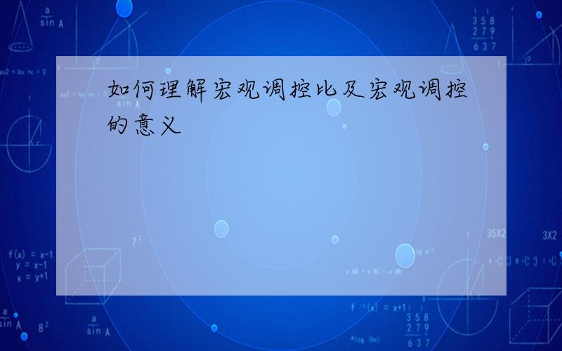 如何理解宏观调控比及宏观调控的意义