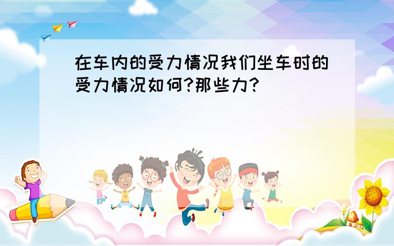 在车内的受力情况我们坐车时的受力情况如何?那些力?