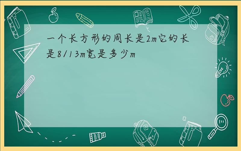 一个长方形的周长是2m它的长是8/13m宽是多少m