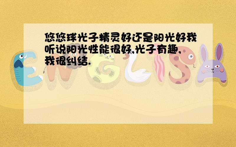 悠悠球光子精灵好还是阳光好我听说阳光性能很好,光子有趣,我很纠结.