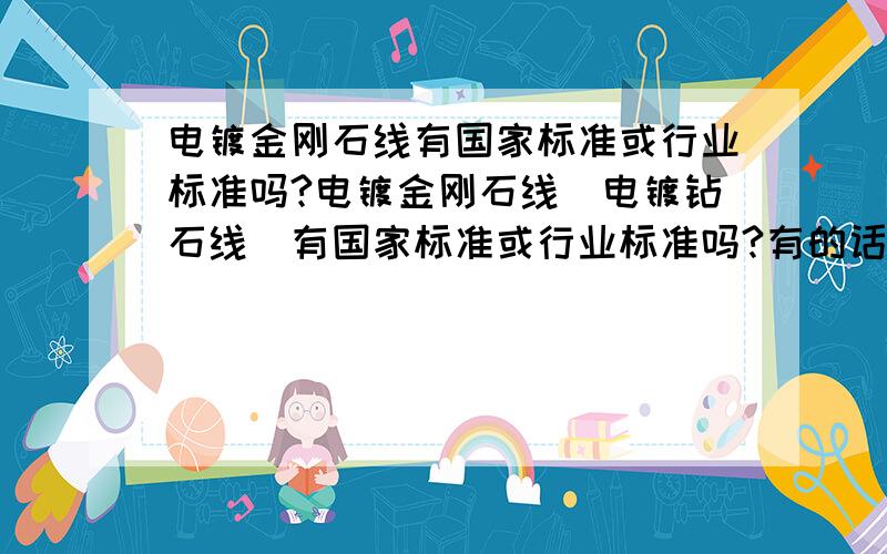 电镀金刚石线有国家标准或行业标准吗?电镀金刚石线（电镀钻石线）有国家标准或行业标准吗?有的话标准号是什么?在哪儿可以查到啊.