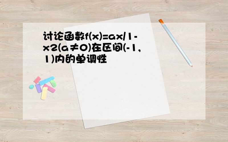 讨论函数f(x)=ax/1-x2(a≠0)在区间(-1,1)内的单调性