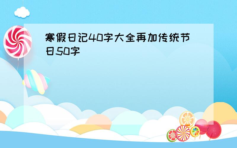 寒假日记40字大全再加传统节日50字