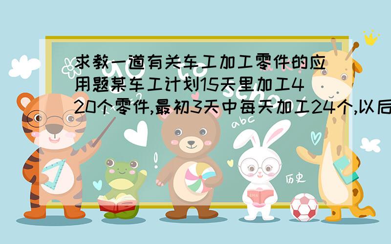 求教一道有关车工加工零件的应用题某车工计划15天里加工420个零件,最初3天中每天加工24个,以后每天至少要加工多少个才能在规定的时间内超额完成任务?A.31 B.29 C.30 D.28注意题设中 超额 二