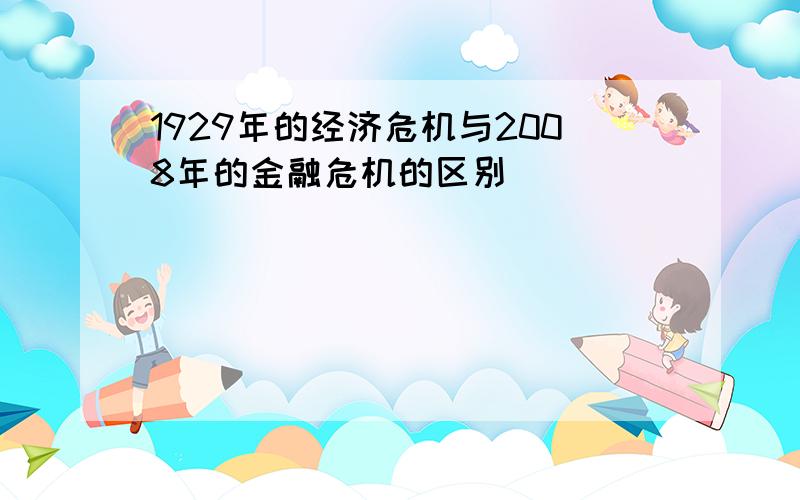 1929年的经济危机与2008年的金融危机的区别