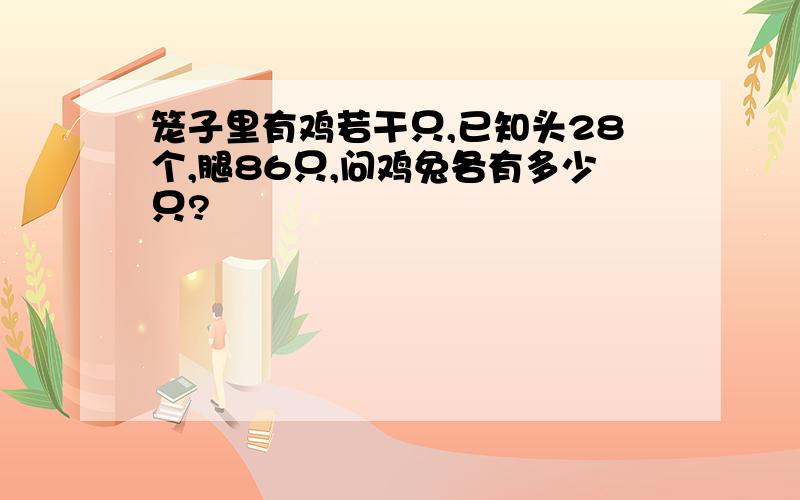 笼子里有鸡若干只,已知头28个,腿86只,问鸡兔各有多少只?