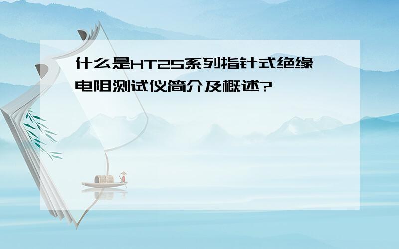 什么是HT25系列指针式绝缘电阻测试仪简介及概述?