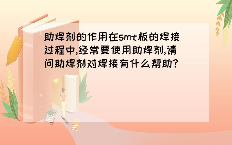 助焊剂的作用在smt板的焊接过程中,经常要使用助焊剂,请问助焊剂对焊接有什么帮助?