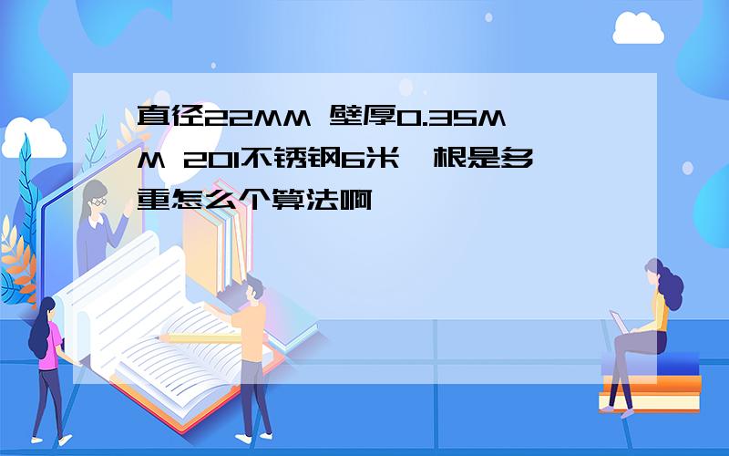 直径22MM 壁厚0.35MM 201不锈钢6米一根是多重怎么个算法啊