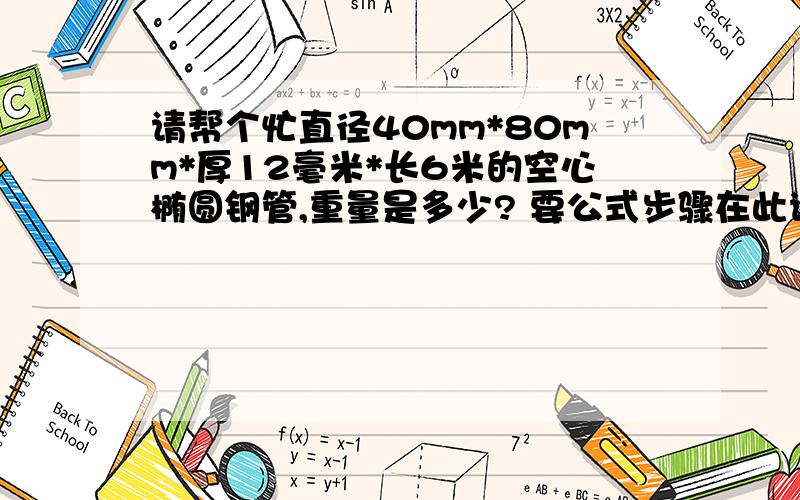 请帮个忙直径40mm*80mm*厚12毫米*长6米的空心椭圆钢管,重量是多少? 要公式步骤在此谢过各路英雄好汉了!