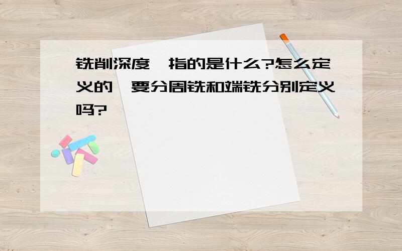 铣削深度,指的是什么?怎么定义的,要分周铣和端铣分别定义吗?