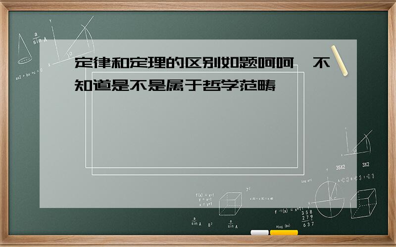 定律和定理的区别如题呵呵,不知道是不是属于哲学范畴