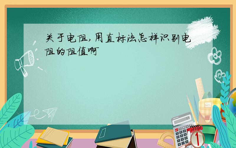 关于电阻,用直标法怎样识别电阻的阻值啊