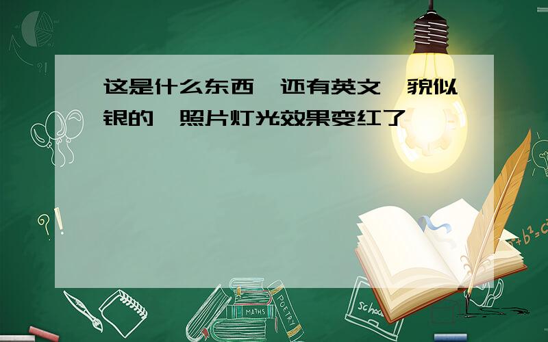 这是什么东西,还有英文,貌似银的,照片灯光效果变红了