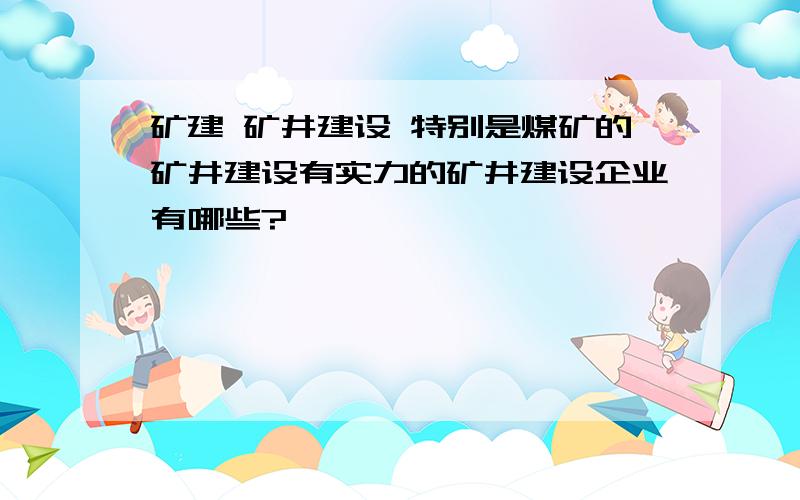 矿建 矿井建设 特别是煤矿的矿井建设有实力的矿井建设企业有哪些?