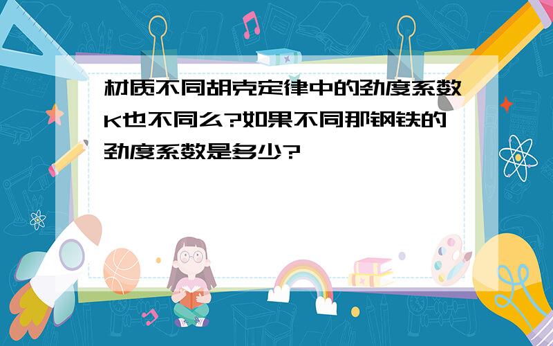 材质不同胡克定律中的劲度系数K也不同么?如果不同那钢铁的劲度系数是多少?