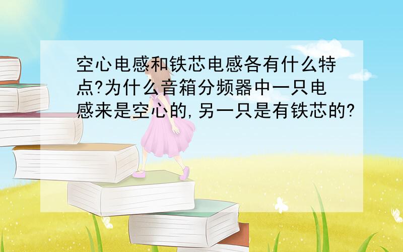 空心电感和铁芯电感各有什么特点?为什么音箱分频器中一只电感来是空心的,另一只是有铁芯的?