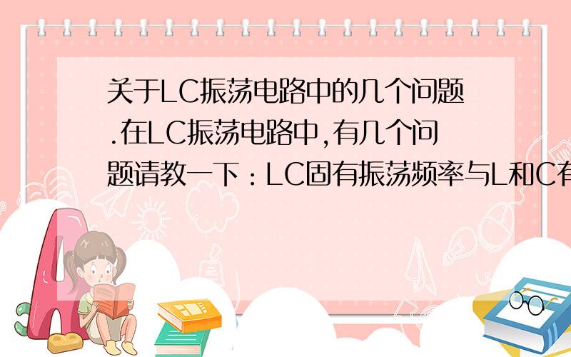 关于LC振荡电路中的几个问题.在LC振荡电路中,有几个问题请教一下：LC固有振荡频率与L和C有关,那输入直流电的电压的高低影响什么?LC振荡理论理想状态下是不会发射电磁波的,实际电感附近