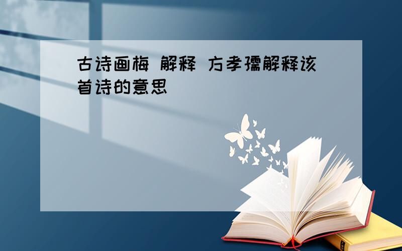 古诗画梅 解释 方孝孺解释该首诗的意思