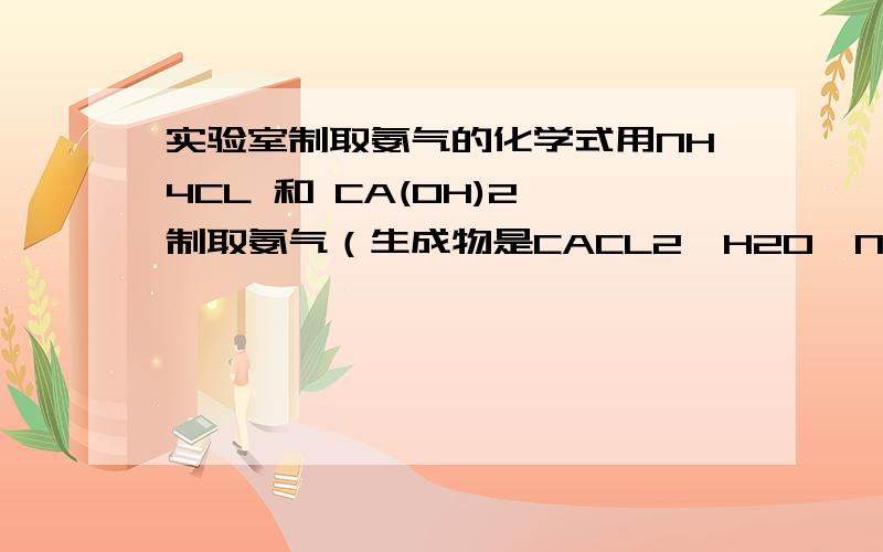 实验室制取氨气的化学式用NH4CL 和 CA(OH)2 制取氨气（生成物是CACL2,H2O,NH3)