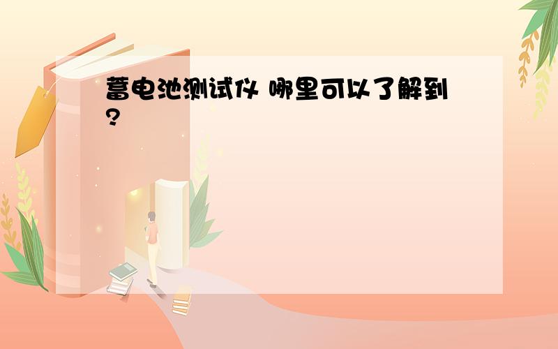 蓄电池测试仪 哪里可以了解到?