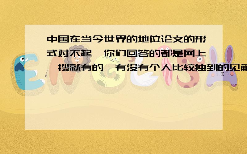 中国在当今世界的地位论文的形式对不起,你们回答的都是网上一搜就有的,有没有个人比较独到的见解?