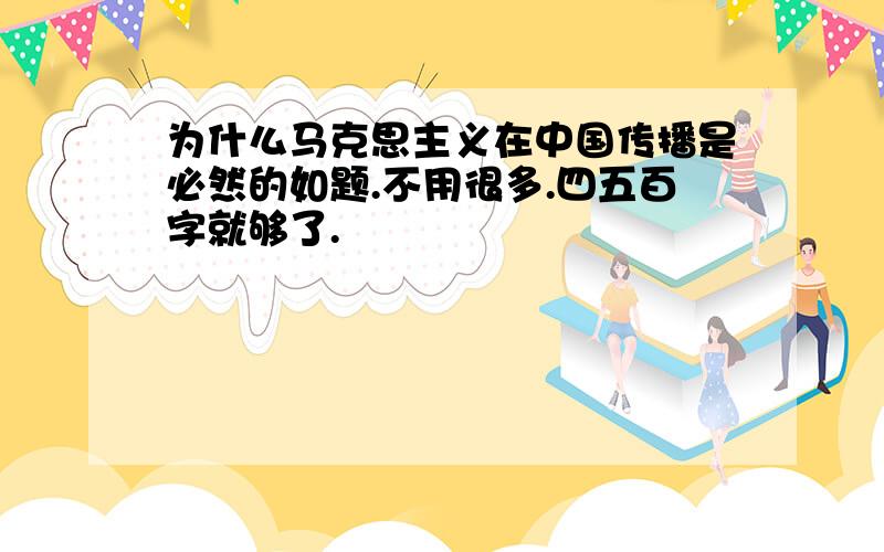 为什么马克思主义在中国传播是必然的如题.不用很多.四五百字就够了.