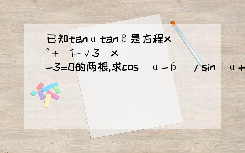 已知tanαtanβ是方程x²+(1-√3)x-3=0的两根,求cos(α-β)/sin(α+β)的值.